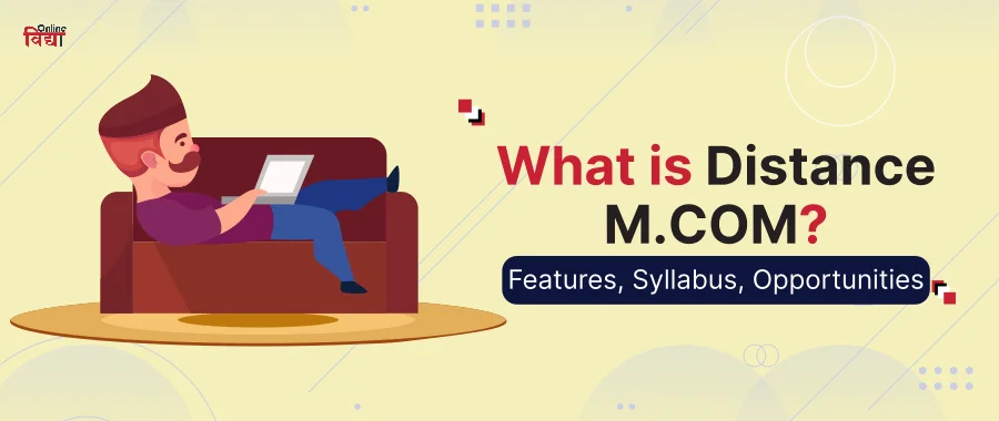 What is Distance M.Com? - Features, Syllabus, Opportunities